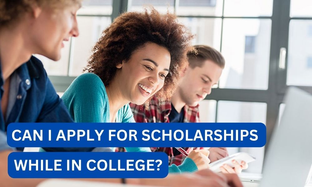 Can i apply for scholarships while in college?
