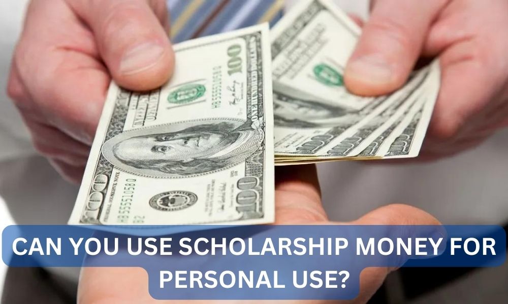 Can you use scholarship money for personal use?