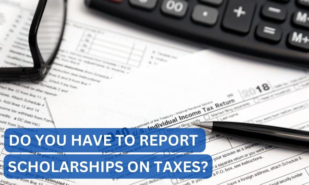 Do you have to report scholarships on taxes?