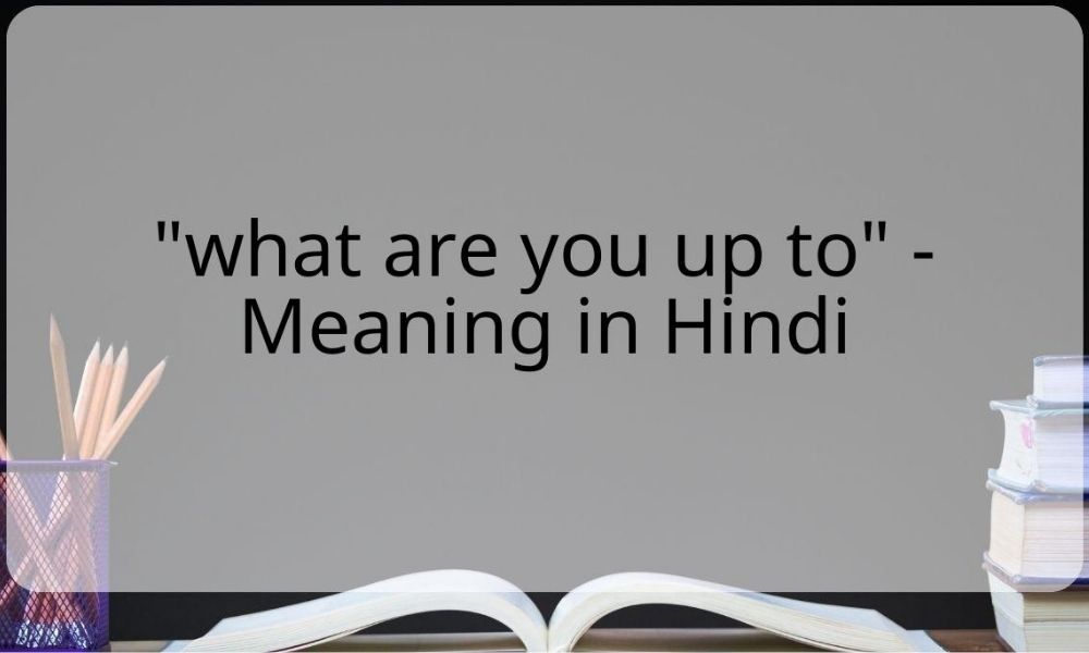 What are you up to meaning in hindi?