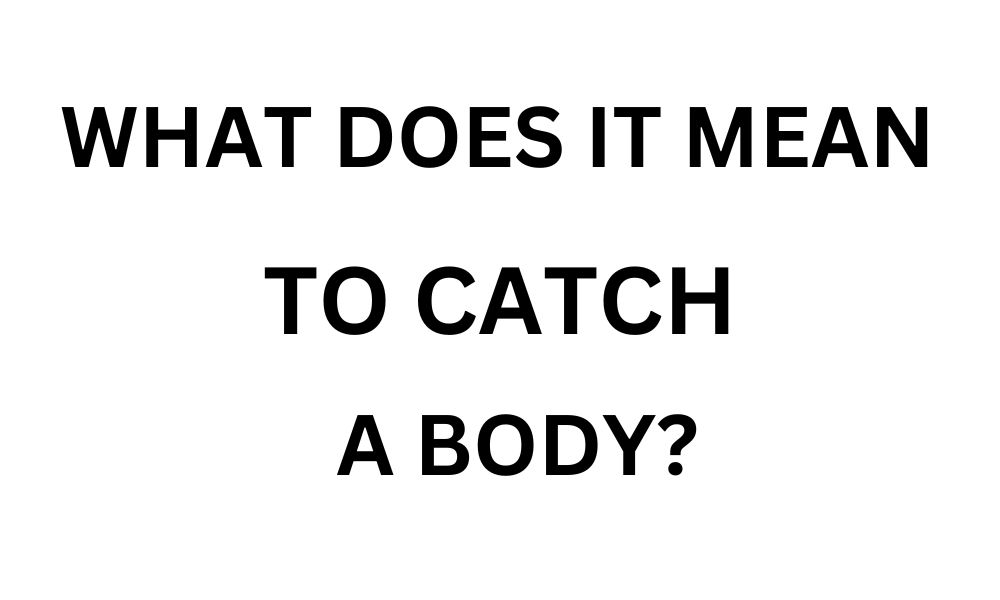 What does it mean to catch a body?