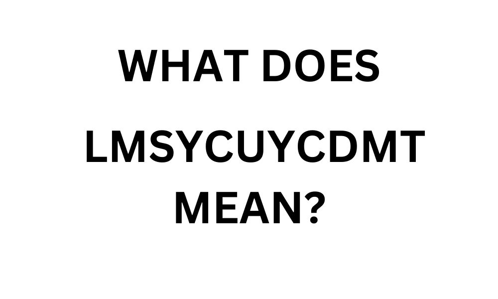 What does lmsycuycdmt mean?
