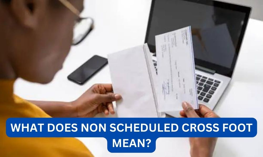 What does non scheduled cross foot mean?