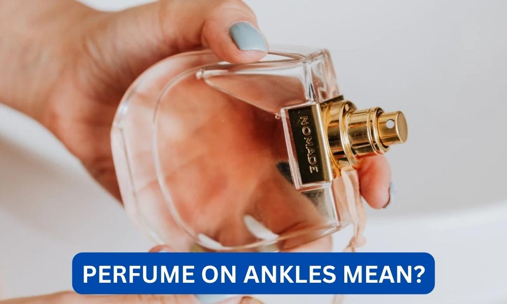 What does perfume on ankles mean?