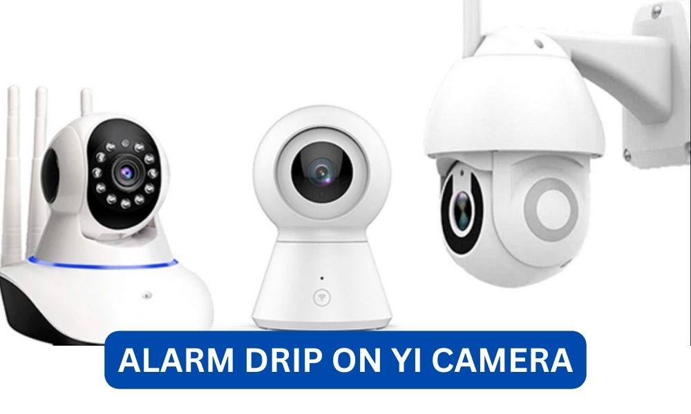 What is alarm drip on yi camera?