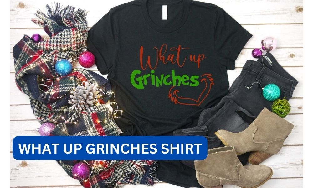 What up grinches shirt