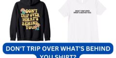 don't trip over What's behind you shirt?