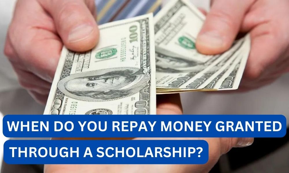 when Do you repay money granted through a scholarship?