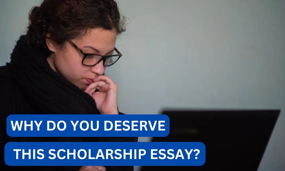 why Do you deserve thIs scholarship essay?